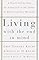 Living with the End in Mind; A Practical Checklist for Living Life to the Fullest by Embracing Your Mortality