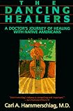 The Dancing Healers: A Doctor's Journey of Healing With Native Americans