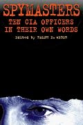 Spymasters: Ten CIA Officers in Their Own Words