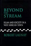 Beyond the Stream: Islam and Society in a West African Town (Comparative Studies on Muslim Societies)