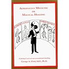 Alternative Medicine or Magical Healing: The Trick Is to Know the Difference by  George A. Ulett