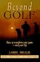 Beyond Golf: How to Transform Your Game and Your Life