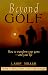 Book Beyond Golf: How to Transform Your Game and Your Life