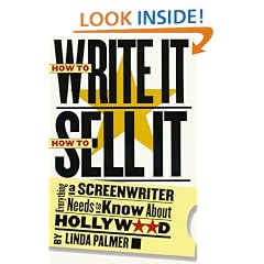 How to Write It, How to Sell It: Everything a Screenwriter Needs to Know About Hollywood