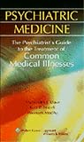 Psychiatric Medicine The Psychiatrist's Guide To The Treatment Of Common Medical Illnesses