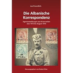 Die Albanische Korrespondenz: Agenturmeldungen aus Krisenzeiten (Juni 1913 bis August 1914)
