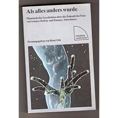 Als alles anders wurde. Phantastische Geschichten �ber die Zukunft der Frau von Science-fiction- und Fantasy-Autorinnen.