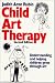 Child Art Therapy: Understanding and Helping Children Grow Through Art