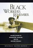 Black Workers Remember : An Oral History Of Segregation,  Unionism, And The Freedom Struggle