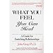 What You Feel, You Can Heal: A Guide for Enriching Relationships
