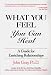 What You Feel, You Can Heal: A Guide for Enriching Relationships