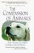 The Compassion of Animals: True Stories of Animal Courage and Kindness