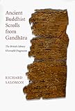 Ancient Buddhist Scrolls from Gandhara: The British Library Kharosthi Fragments
