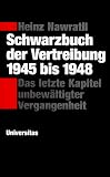 Schwarzbuch der Vertreibung 1945 bis 1948 - Das letzte Kapitel unbew&auml;ltigter Vergangenheit - Heinz Nawratil