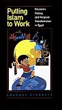 Putting Islam to Work: Education, Politics, and the Transformation of Faith (Comparative Studies on Muslim Societies , No 25)