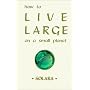 How to Live Large on a Small Planet