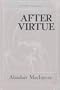 After Virtue: A Study in Moral Theory