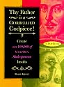 Thy Father Is a Gorbellied Codpiece: Create over 100,000 of Your Own Shakespearean Insults