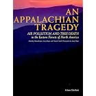An Appalachian Tragedy: Air Pollution and Tree Death in the Eastern Forests of North... by Harvard Ayers, Charles E. Little, and Jenny Hager