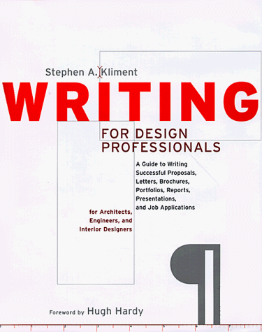 Writing for Design Professionals: A Guide to Writing Successful Proposals, Letters, Brochures, Portfolios, Reports, Presentations, and Job Writing for Design Professionals: A Guide to Writing Successful Proposals, Letters, Brochures, Portfolios, Reports, Presentations, and Job