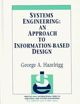Systems Engineering: An Approach to Information-Based Design (Prentice-Hall International Series in Industrial & Systems Engineering)