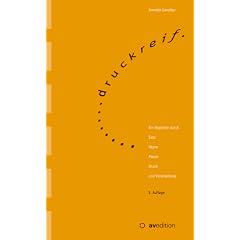 Druckreif: Ein Begleiter durch Satz, Repro, Papier, Druck und Verarbeitung