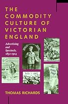 Commodity Culture of Victorian England, The: Advertising and Spectacle, 1851-1914