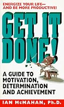 Get It Done!: A Guide to Motivation, Determination and Achievement