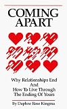 Coming Apart: Why Relationships End and How to Live Through the Ending of Yours