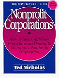 The Complete Guide to Nonprofit Corporations/Step-By-Step Guidelines, Procedures and Forms to Maintain a Nonprofit Corporation