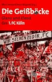 Die Gei&szlig;b&ouml;cke - Glanz und Elend des 1 - FC K&ouml;ln - Ralph Christoph, G&ouml;tz-Tillmann Grosshans, Bernd Imgrund