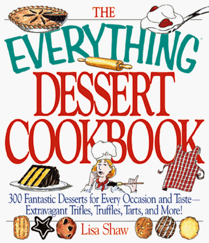 The Everything Dessert Cookbook, 300 fantastic desserts for every occasion and taste-extravagant trifles, truffles, tarts, and more!