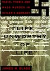 "Life Unworthy of Life": Racial Phobia and Mass Murder in Hitler's Germany