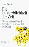 Die Unsterblichkeit der Zeit - Sonderausgabe - Die moderne Physik zwischen Rationalit&auml;t und Gott - Paul Davies