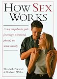 How Sex Works: A Clear, Comprehensive Guide for Teenagers to Emotional, Physical, and Sexual Maturity