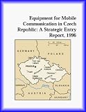Equipment for Mobile Communication in Czech Republic: A Strategic Entry Report, 1996 (Strategic Planning Series)
