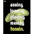 Tonkin; Asking, looking, playing, making