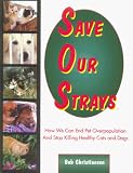 Save Our Strays: How We Can End Pet Overpopulation and Stop Killing Healthy Cats and Dogs