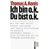 Ich bin o.k. - Du bist o.k.: Wie wir uns selbst besser verstehen und unsere Einstellung zu anderen ver�ndern k�nnen. Eine Einf�hrung in die Transaktionsanalyse