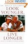 Look Younger, Live Longer: Add 25 to 50 Years to Your Life, Naturally