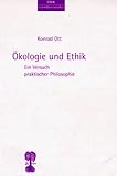 &Ouml;kologie und Ethik - Ein Versuch praktischer Philosophie - Konrad Ott
