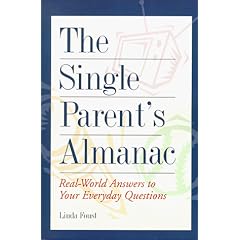 The Single Parent's Almanac: Real-World Answers to Your Everyday Questions