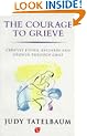 Courage To Grieve: Creative Living, Recovery and Growth Through Grief