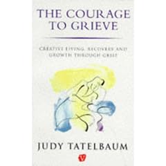 The Courage to Grieve: Creative Living, Recovery and Growth Through Grief