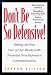 Don't Be So Defensive : Taking the War Out of Our Words With Powerful Non-Defensive Communication