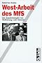 West-Arbeit des MfS. Das Zusammenspiel von 'Aufkl�rung' und 'Abwehr'