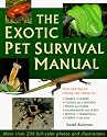 The Exotic Pet Survival Manual: A Comprehensive Guide to Keeping Snakes, Lizards, Other Reptiles, Amphibians, Insects, Arachnids, and Other Invertebrates