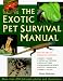 The Exotic Pet Survival Manual: A Comprehensive Guide to Keeping Snakes, Lizards, Other Reptiles, Amphibians, Insects, Arachnids, and Other Invertebrates