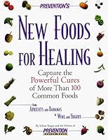 Prevention's New Foods for Healing: Capture the Powerful Cures of More Than 100 Common Foods
