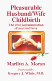 Pleasurable Husband/Wife Childbirth: The Real Consummation of Married Love